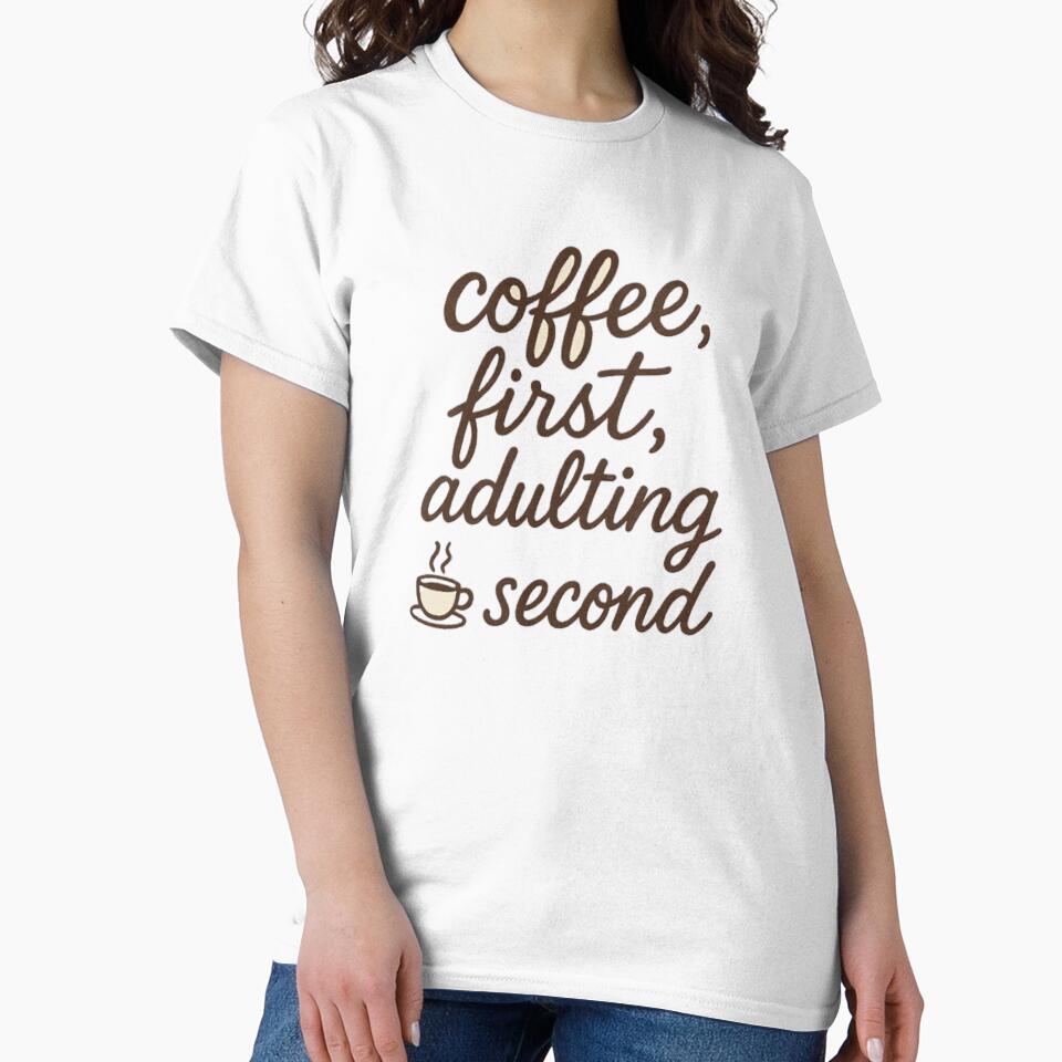 Coffee First Adulting Second – Funny Coffee Lover Shirt by lolwears