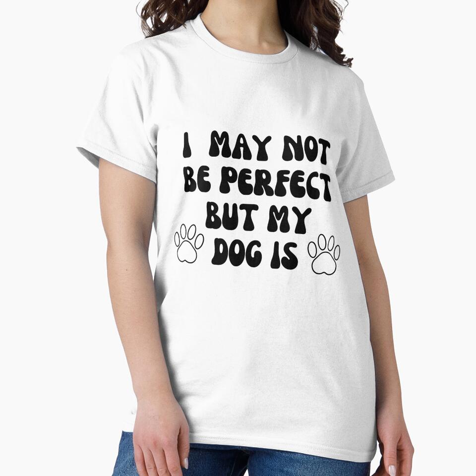 I May Not Be Perfect But My Dog Is by TheSunshineLife