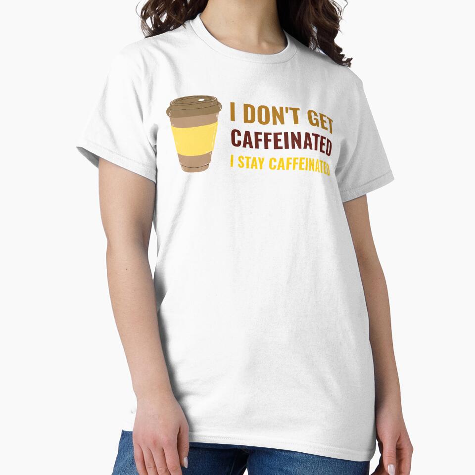 I Dont Get Caffeinated I Stay Caffeinated by Pumpkin-Prints