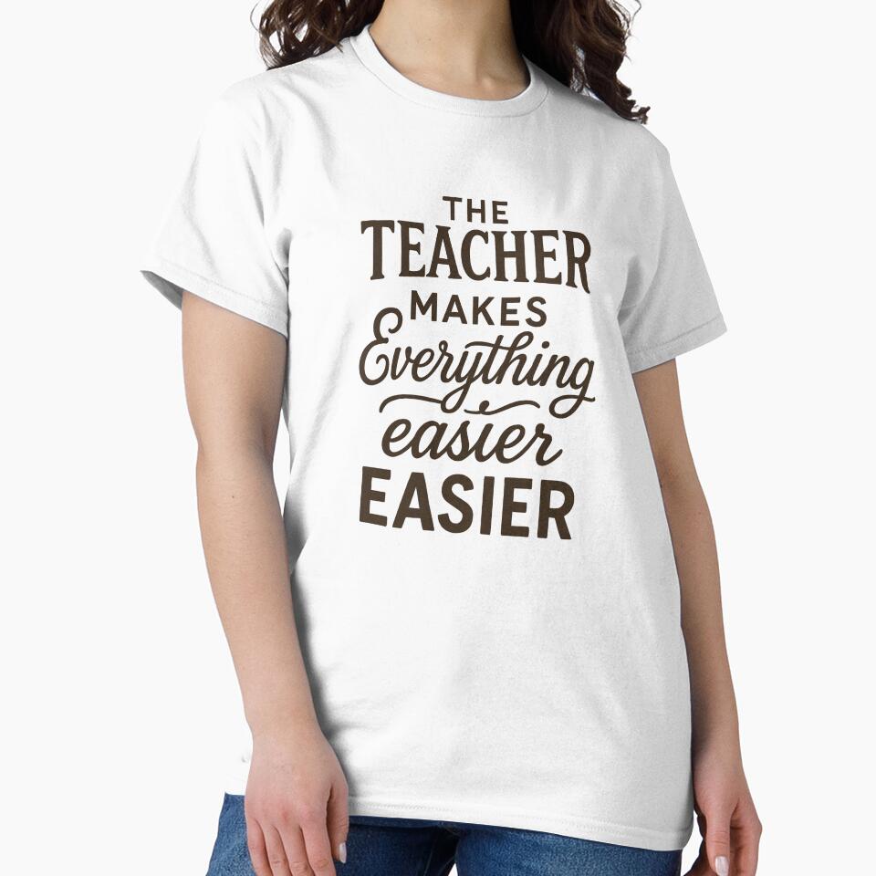 The Teacher Makes Everything Easier - Teacher Appreciation Week Gift by Prints-by-Olaf