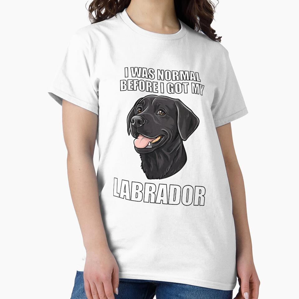 I Was Normal Before I Got My Labrador by Proteinmalac