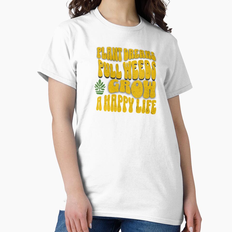 Plant Dreams, Pull Weeds, Grow a Happy Life – Gardening Lover Shirt by PNW Tees & More
