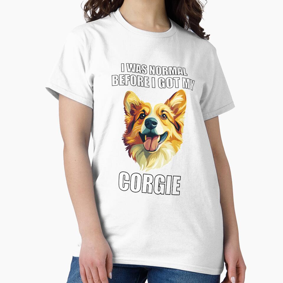 I Was Normal Before I Got My Corgie by Proteinmalac