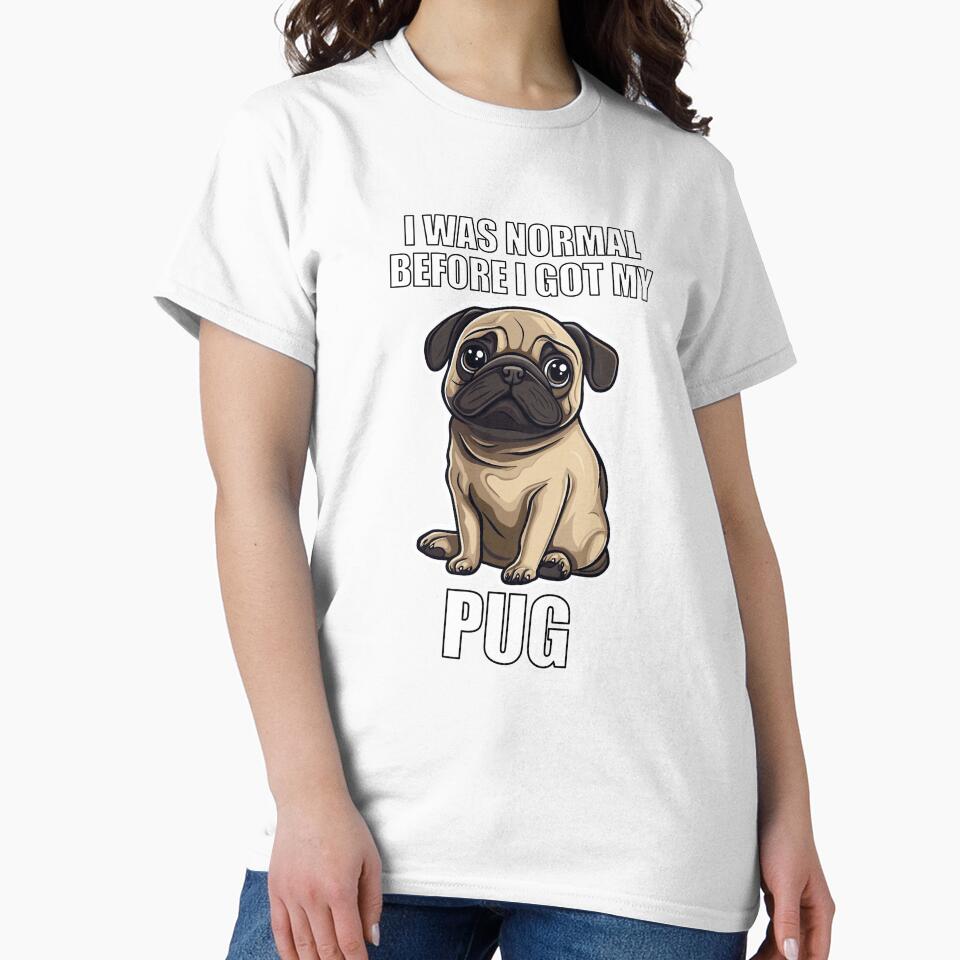 I Was Normal Before I Got My Pug by Proteinmalac