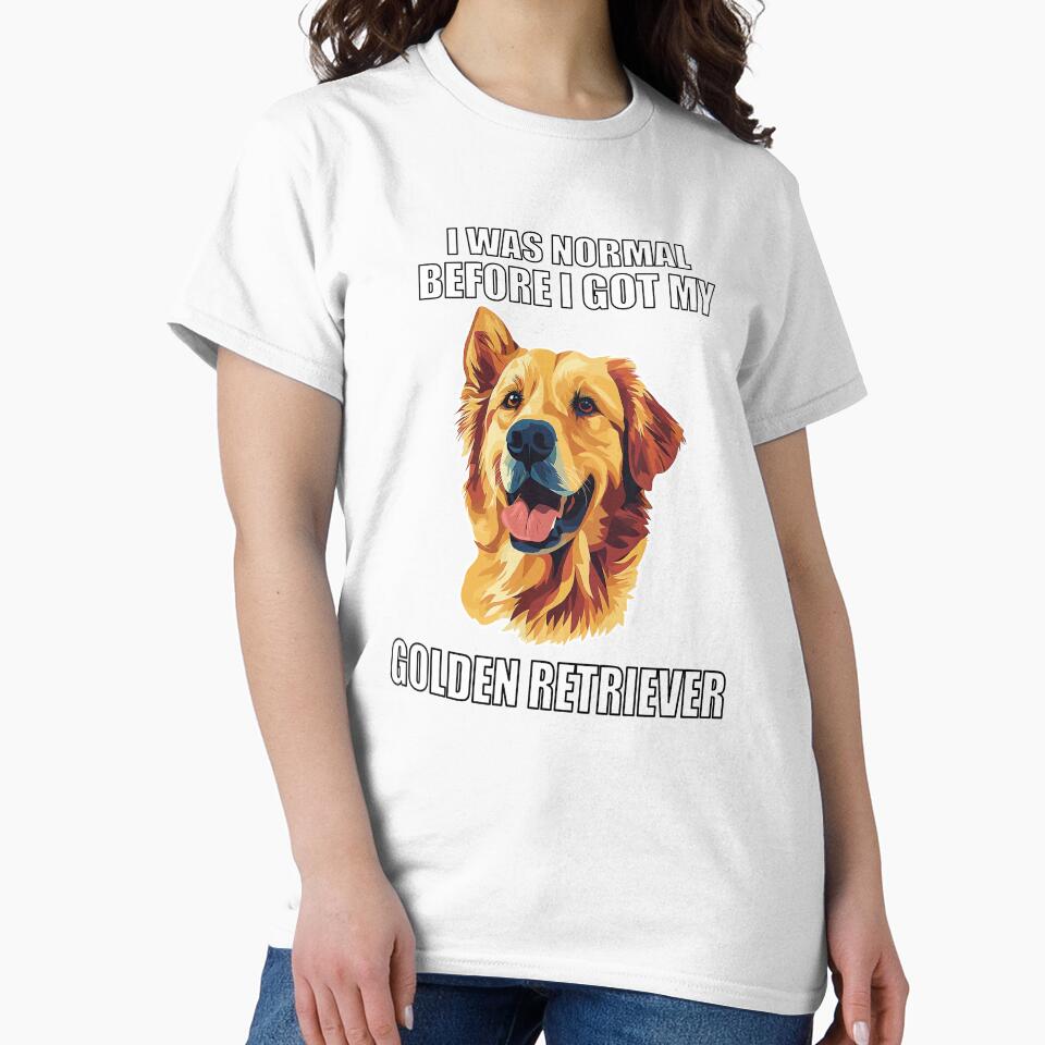 I Was Normal Before I Got My Golden Retriever by Proteinmalac