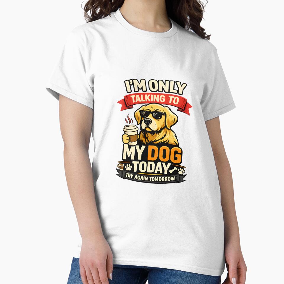 I’m Only Talking To My Dog Today Funny Dog Lover Quote Gift T-Shirt Design by Nixora