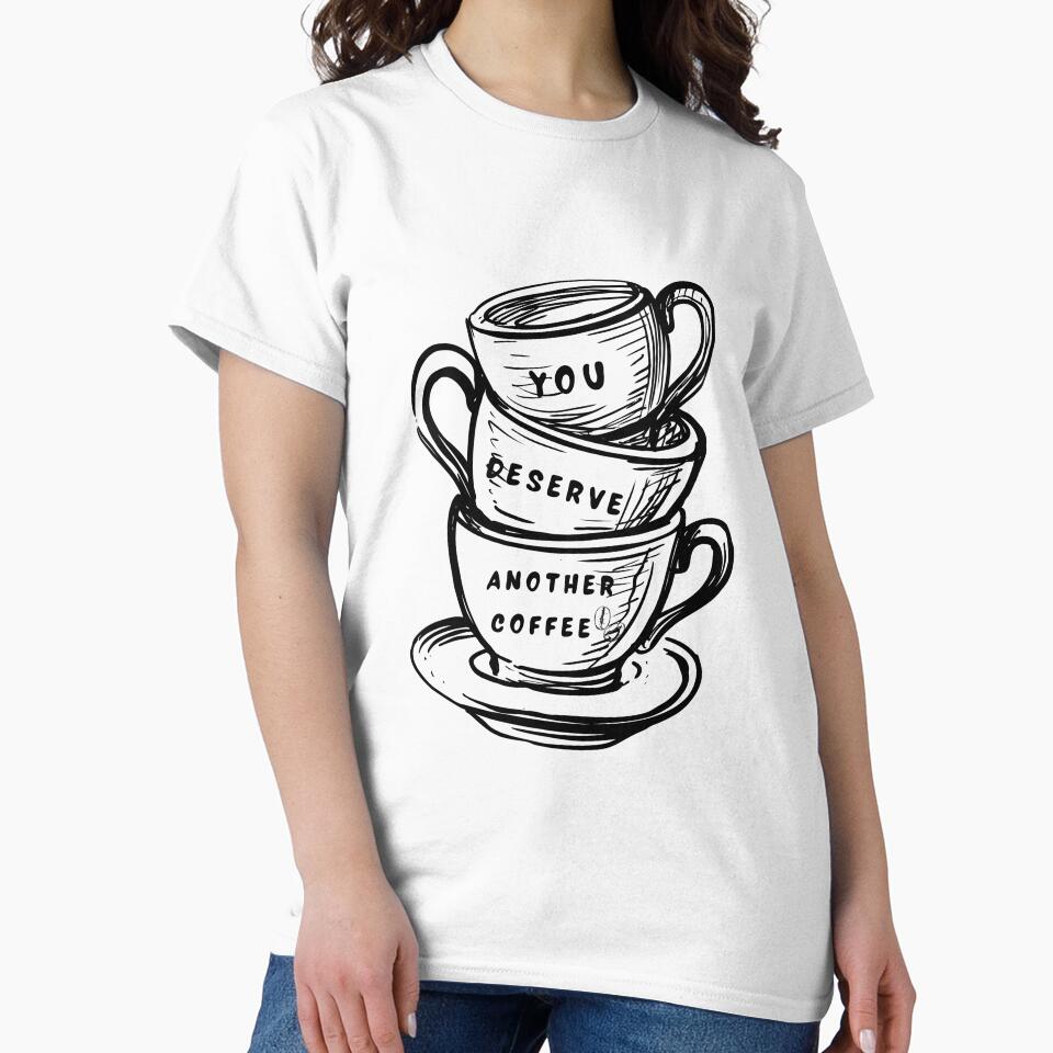 You Deserve Another Coffee – Funny Coffee Quote by Tiatooty