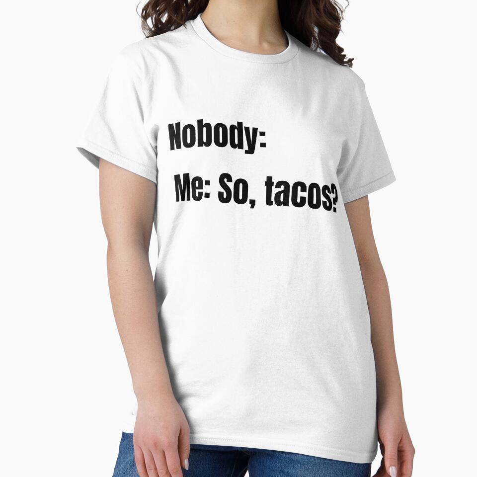 Funny Tacos Nobody Meme for Taco Lovers Taco Tuesday by CuddleStore