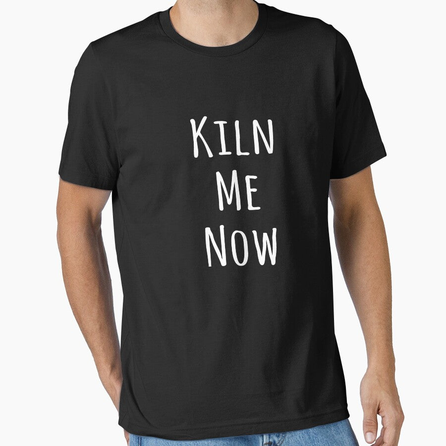Kiln Shirt Funny Artist Kiln Me Now Tee by everfreshtees