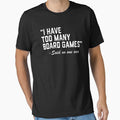 I Have Too Many Board Games - Tabletop Game Board Gaming by jingdomdesgine