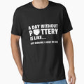 A Day Without Pottery Is Like - Funny Ceramic Artist Gift by noirty