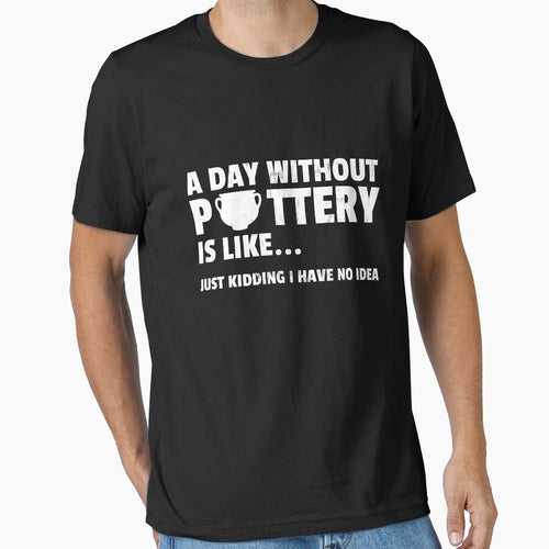 A Day Without Pottery Is Like - Funny Ceramic Artist Gift by noirty