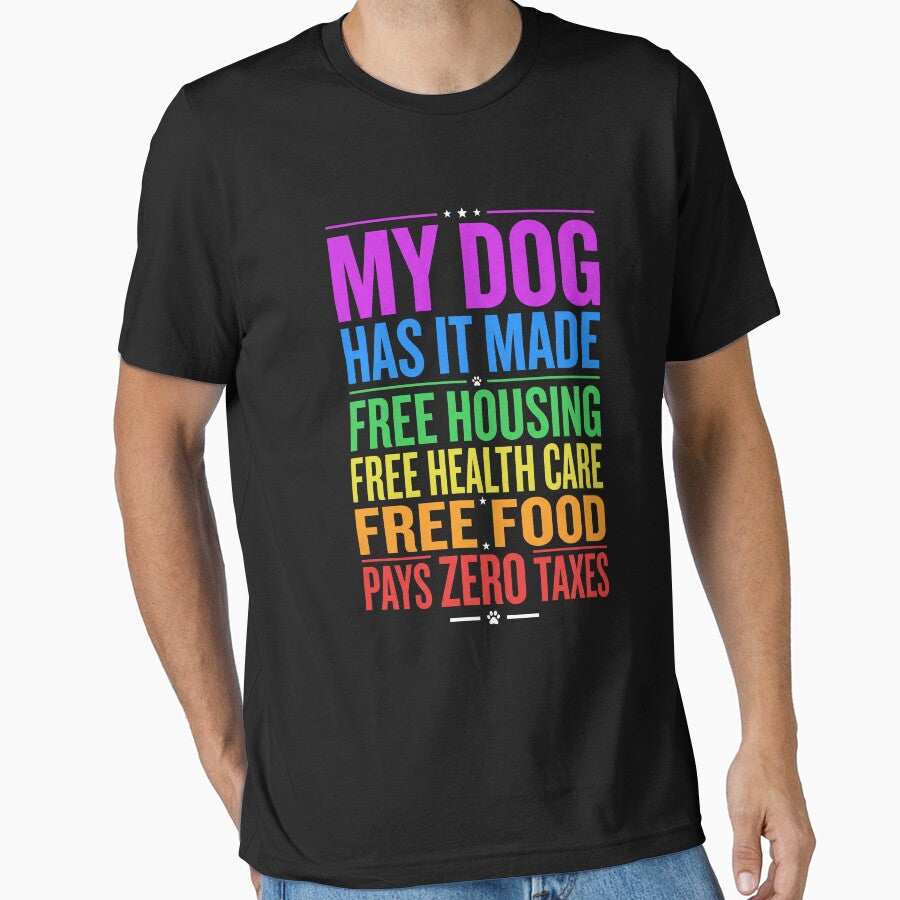 My Dog Has It Made Free Housing Free Health Care Free Food Pays Zero Taxes Dog Owner Pet Lover Humor by SofenArt