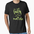 Funny Matcha Quote T-Shirt | I'm Not Lazy Green Tea Lover Gift by BeanNTee