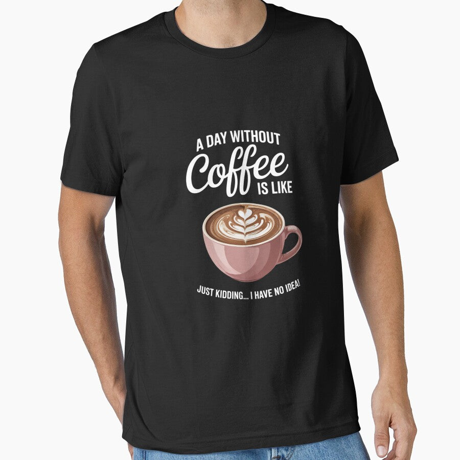 A Day without Coffee is like I have No Idea Cafeine by DigitaldeligArt