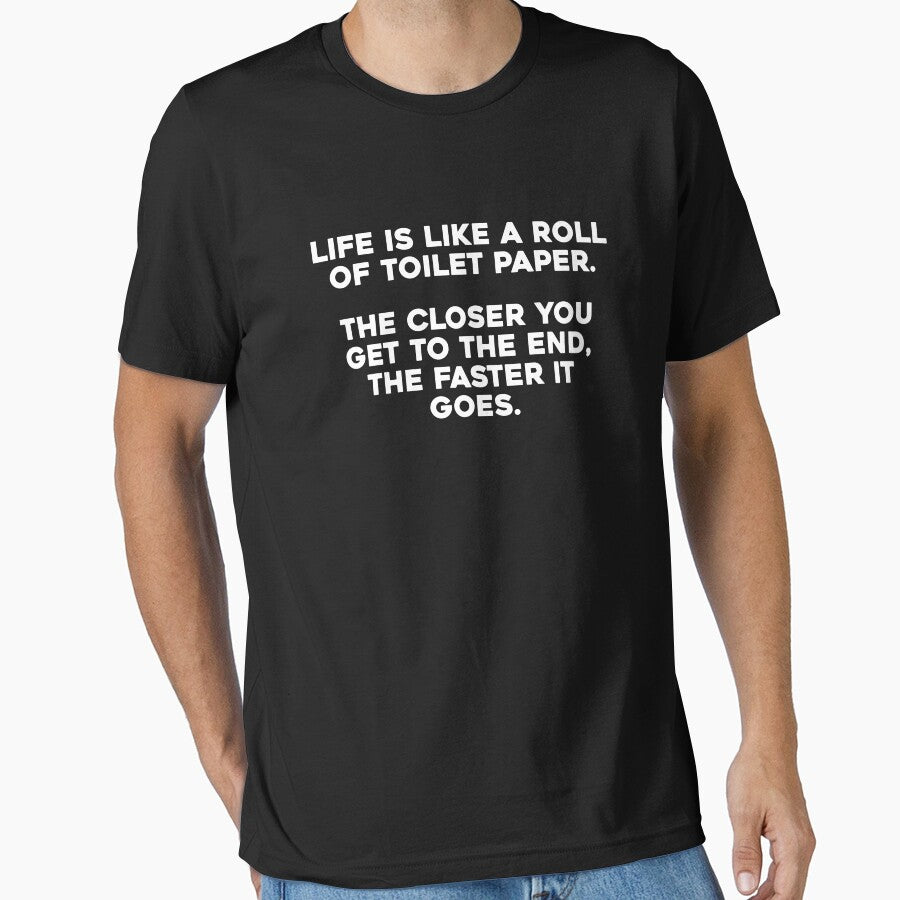 Life is like a roll of toilet paper. The closer you get to the end, the faster it goes. by SillyMerchant