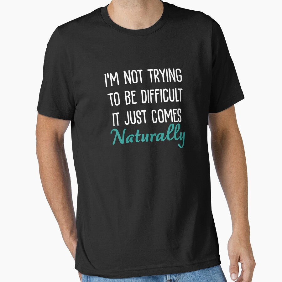 I'm Not Trying to Be Difficult It Just Comes Naturally sarcastic saying by Graceland  Memphis
