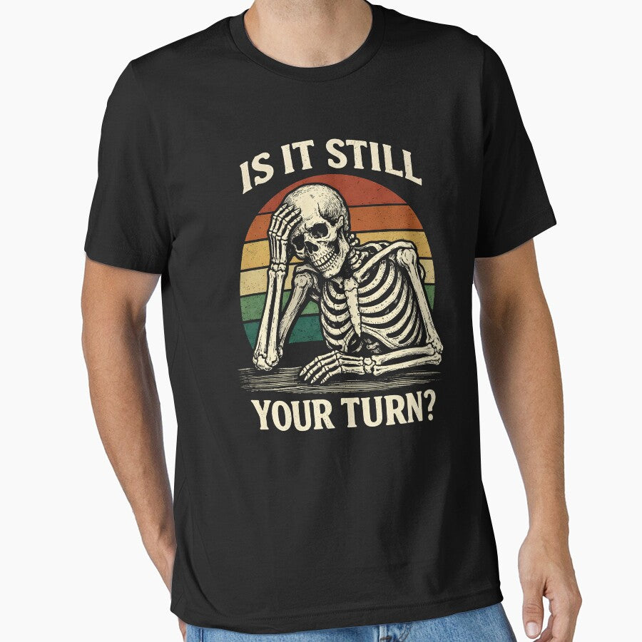 is It Still Your Turn Funny Skeleton Waiting Quote Meme by gear-posters