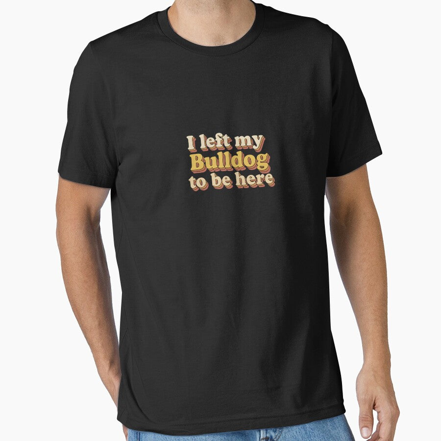 I Left My Bulldog To Be Here Bulldog Owner Dog Lover Pet Parent by PopStars1993