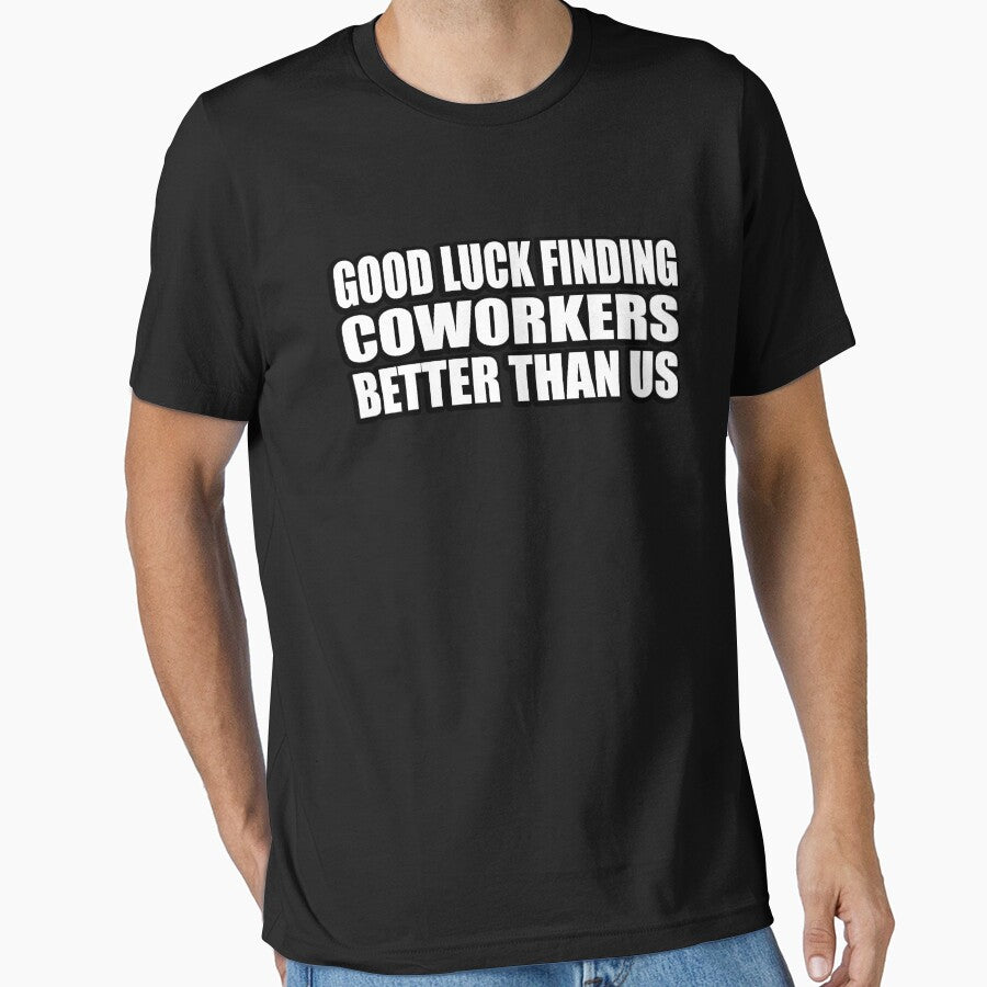 Good luck finding coworkers better than us by Colorfulandfun