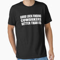 Good luck finding coworkers better than us by Colorfulandfun
