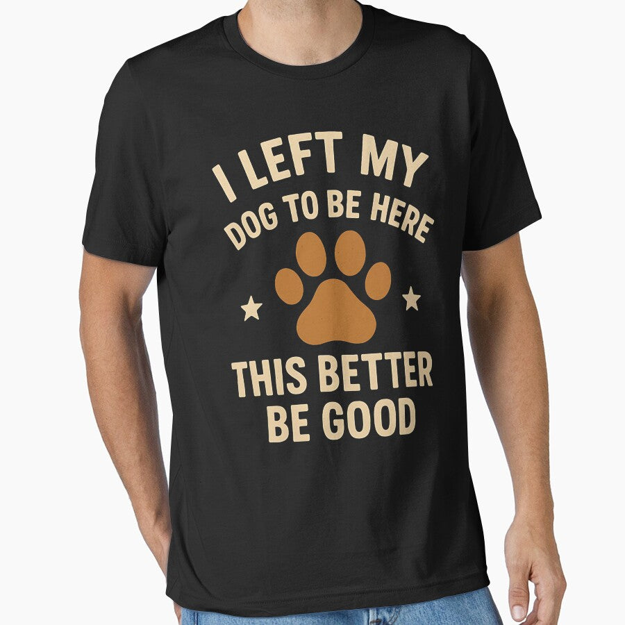 I Left My Dog To Be Here This Better Be Good Dog Owner Pet Parent by SofenArt