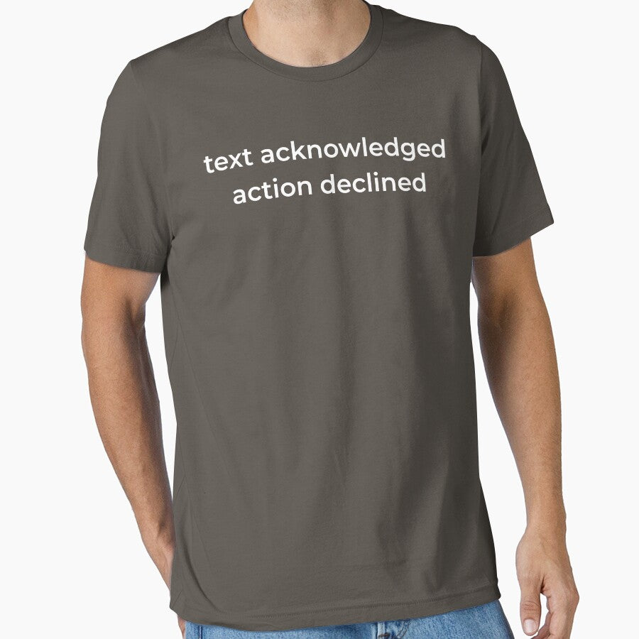 Text Acknowledged Action Declined Shirt – Minimal Introvert Humor Tee by DAILYMOODWEAR.