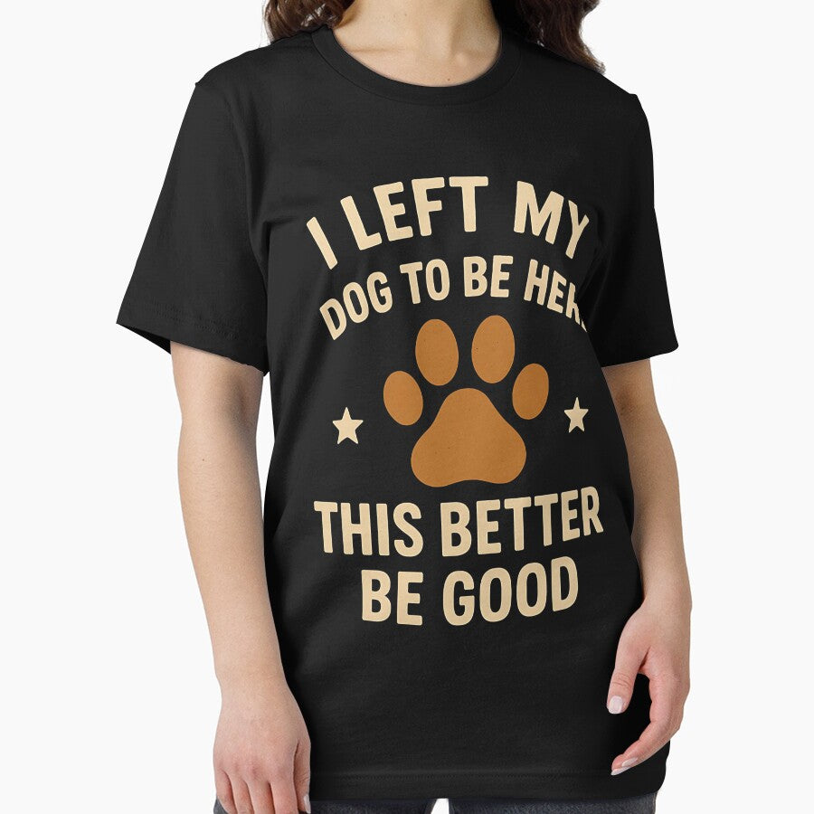I Left My Dog To Be Here This Better Be Good Dog Owner Pet Parent by SofenArt