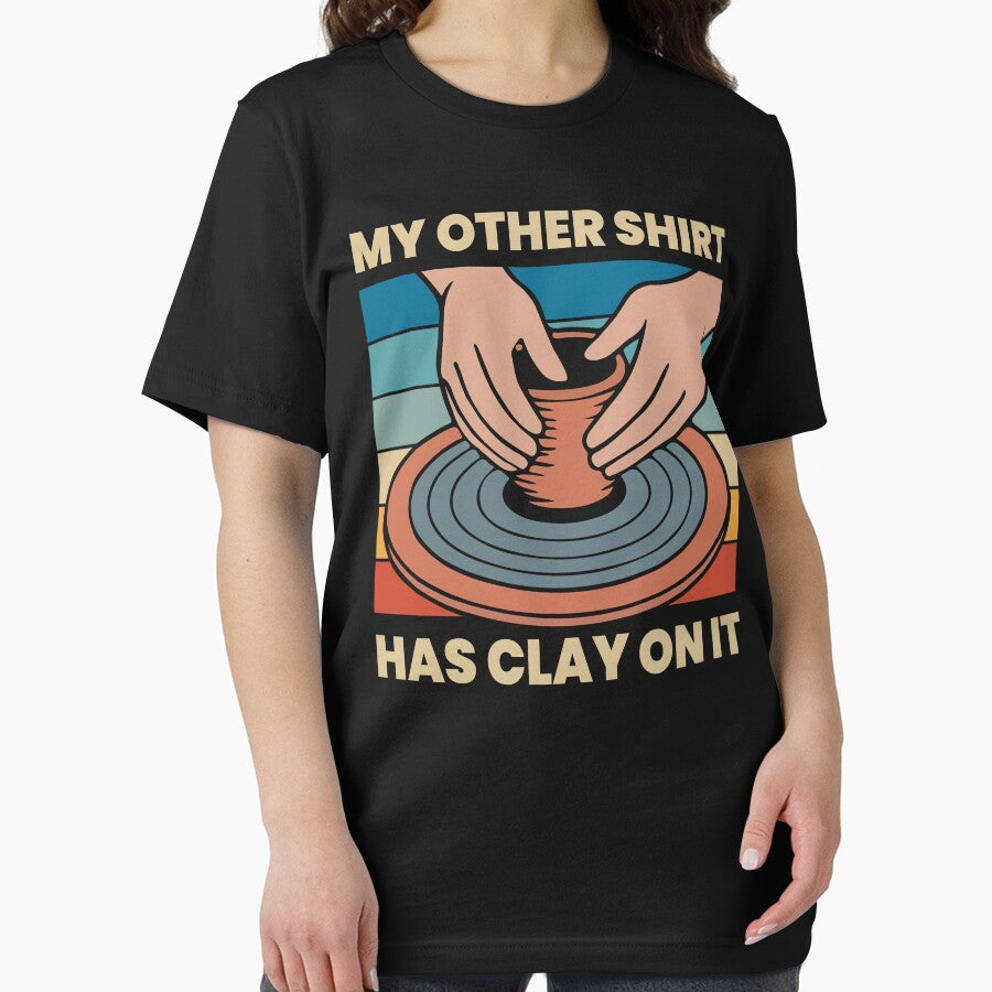 My Other Shirt Has Clay On It by mybegoniatee