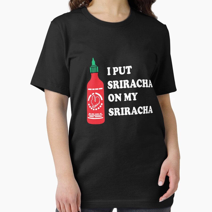 I put sriracha on my sriracha by goodtogotees