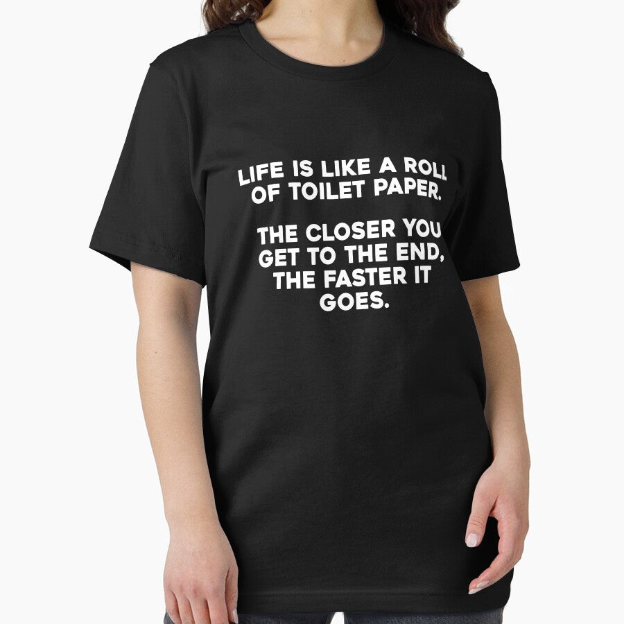 Life is like a roll of toilet paper. The closer you get to the end, the faster it goes. by SillyMerchant