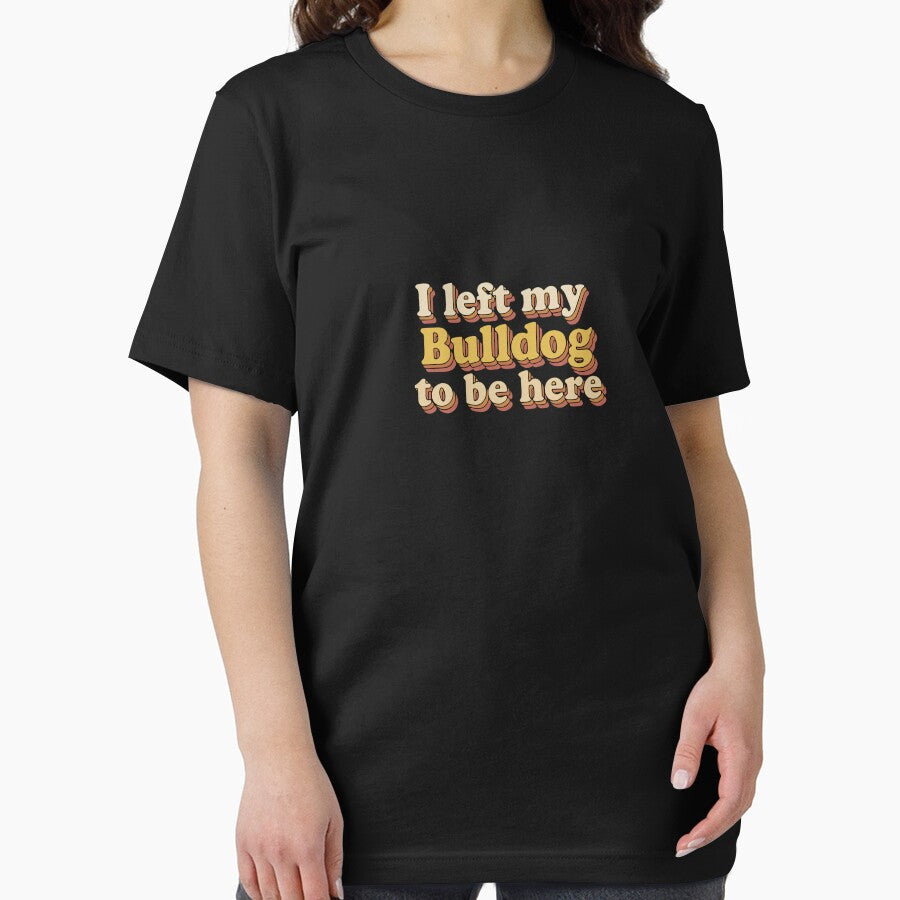 I Left My Bulldog To Be Here Bulldog Owner Dog Lover Pet Parent by PopStars1993