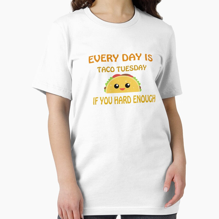 Every Day Is Taco Tuesday If You Try Hard Enough by T-ShirtRevolt