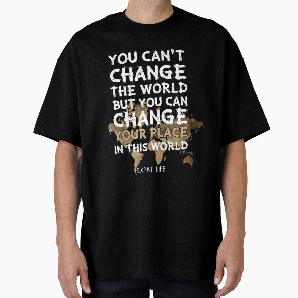 EXPAT LIFE You Can't Change The World But You Can Change Your Place In This World by NoMoreColor