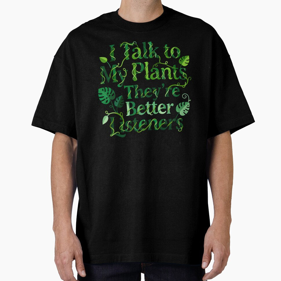 I Talk To My Plants They Are Better Listeners by GrafTeesLab