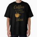 Coffee Is Always a Good Idea - Coffee Quote Tee for Caffeine Fans by Just You Tee | Say It Loud, Wear It Proud