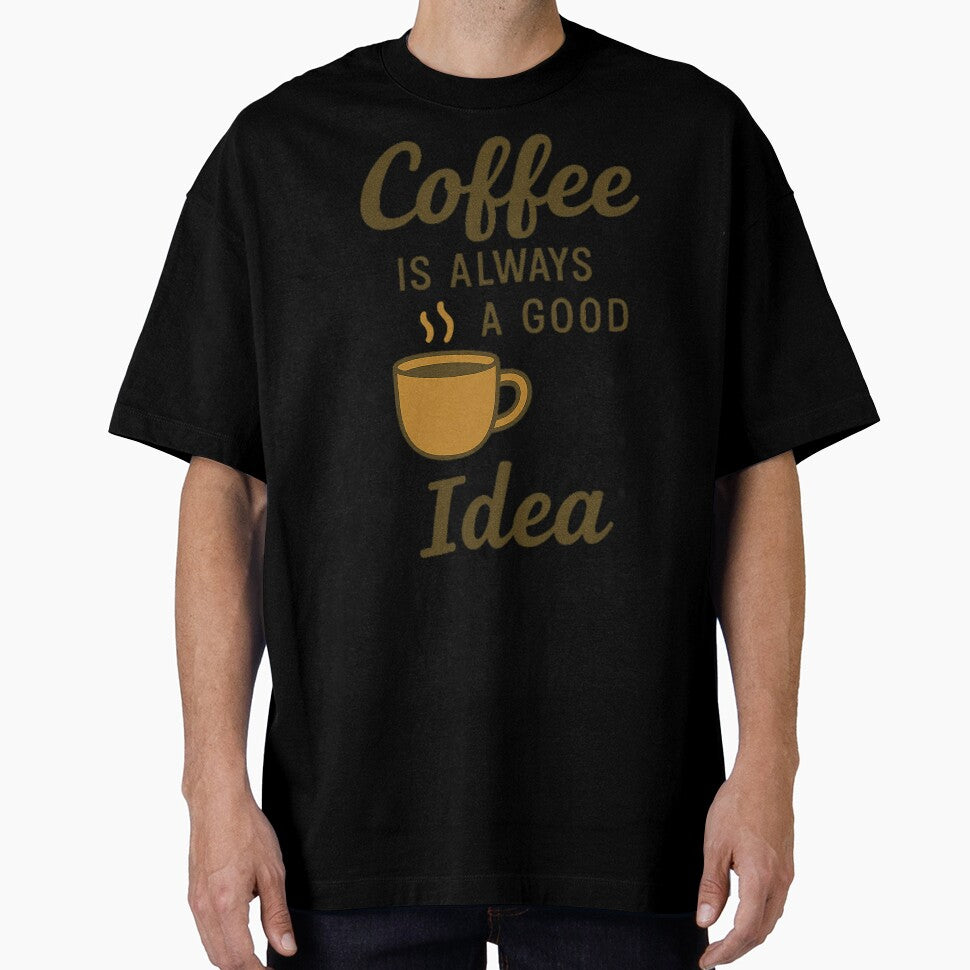 Coffee Is Always a Good Idea - Coffee Quote Tee for Caffeine Fans by Just You Tee | Say It Loud, Wear It Proud