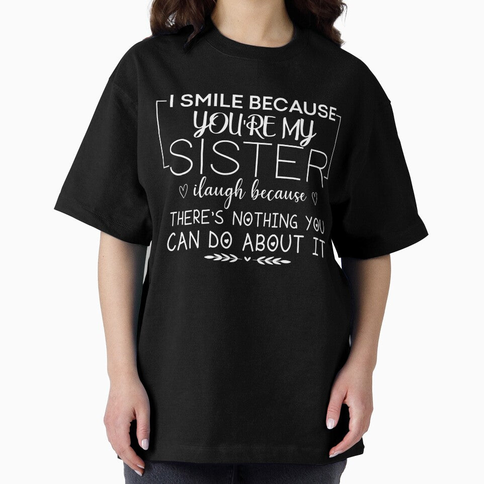 I smile because you're my sister I laugh because there's nothing you can do about it by CHOOSEYOURS SHOP