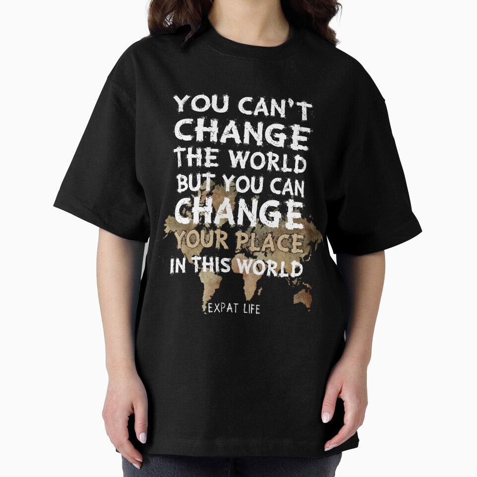 EXPAT LIFE You Can't Change The World But You Can Change Your Place In This World by NoMoreColor