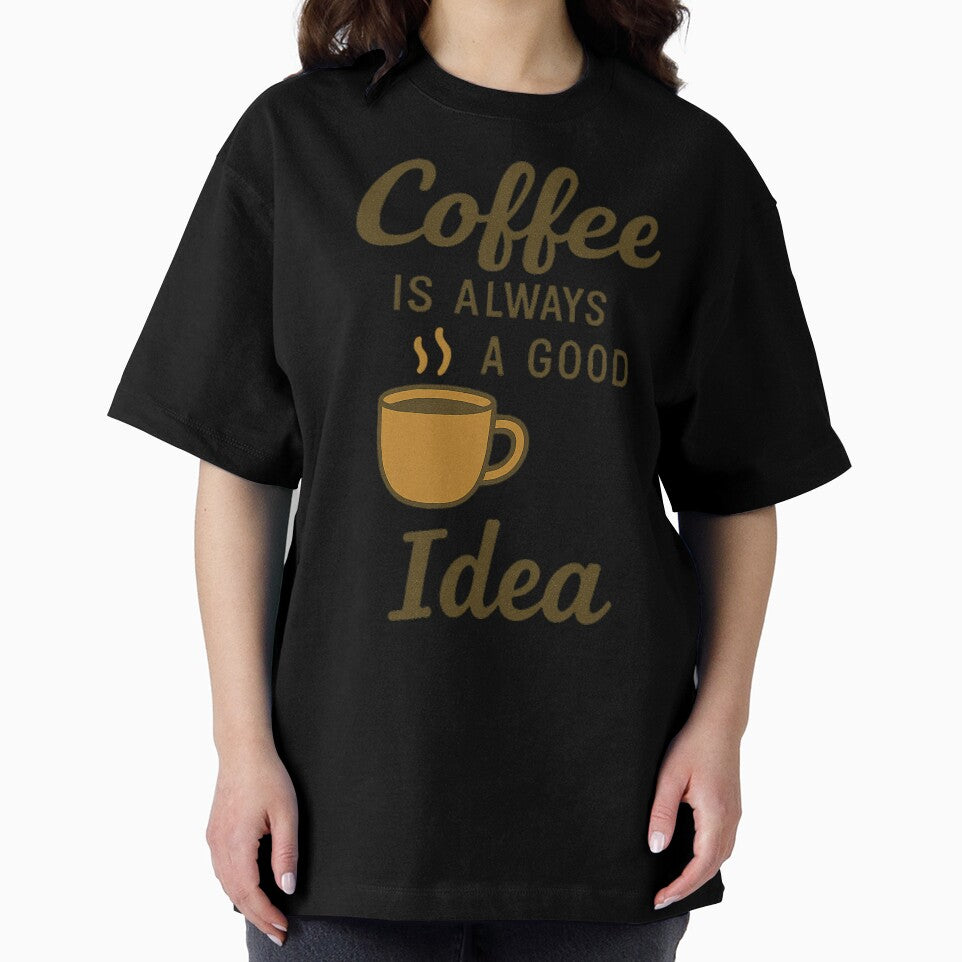 Coffee Is Always a Good Idea - Coffee Quote Tee for Caffeine Fans by Just You Tee | Say It Loud, Wear It Proud
