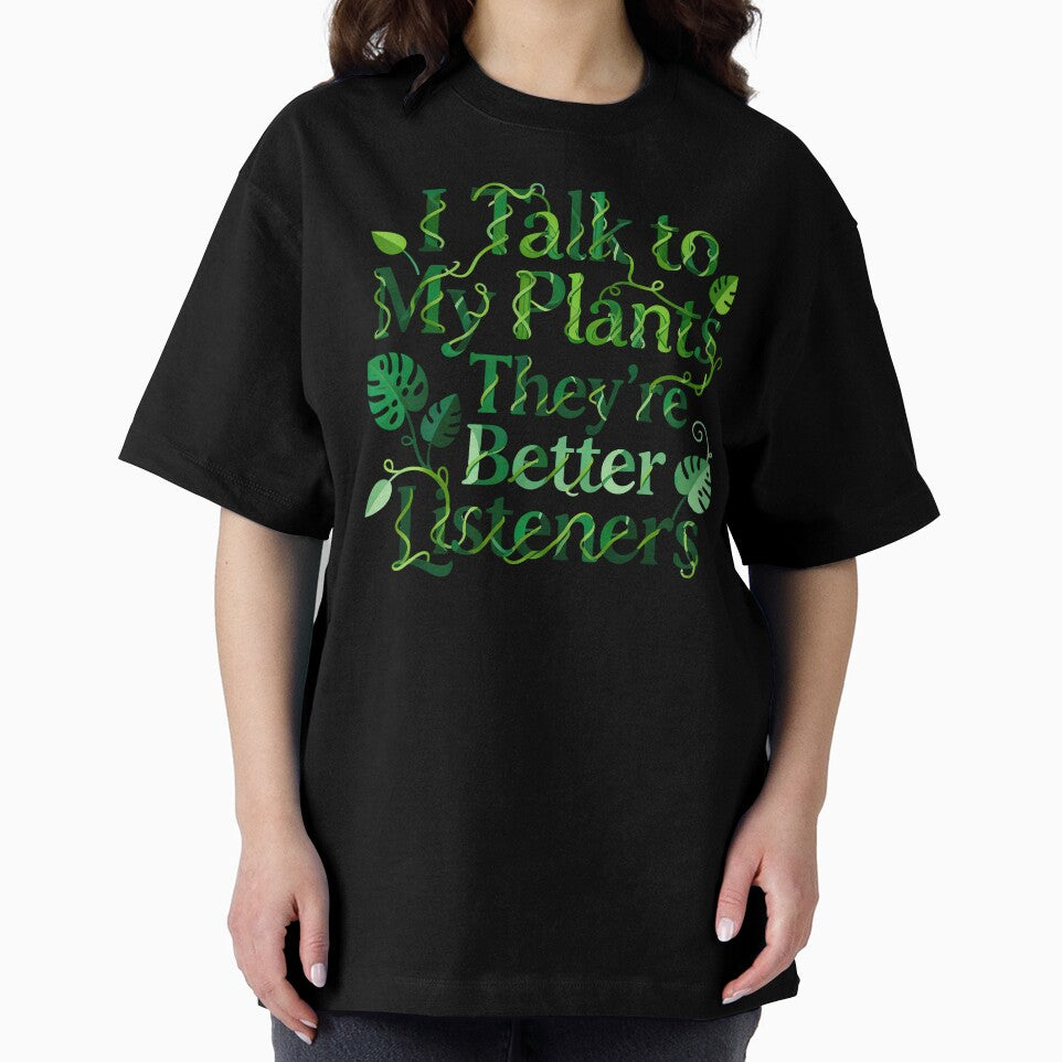 I Talk To My Plants They Are Better Listeners by GrafTeesLab