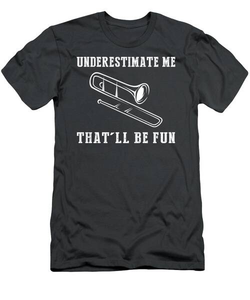 Strike A Playful Note With Trombone Underestimate Me Thatll Be Fun Gear T-Shirt