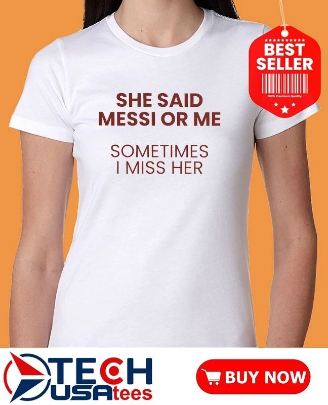 She said Messi or me sometimes I miss her shirt