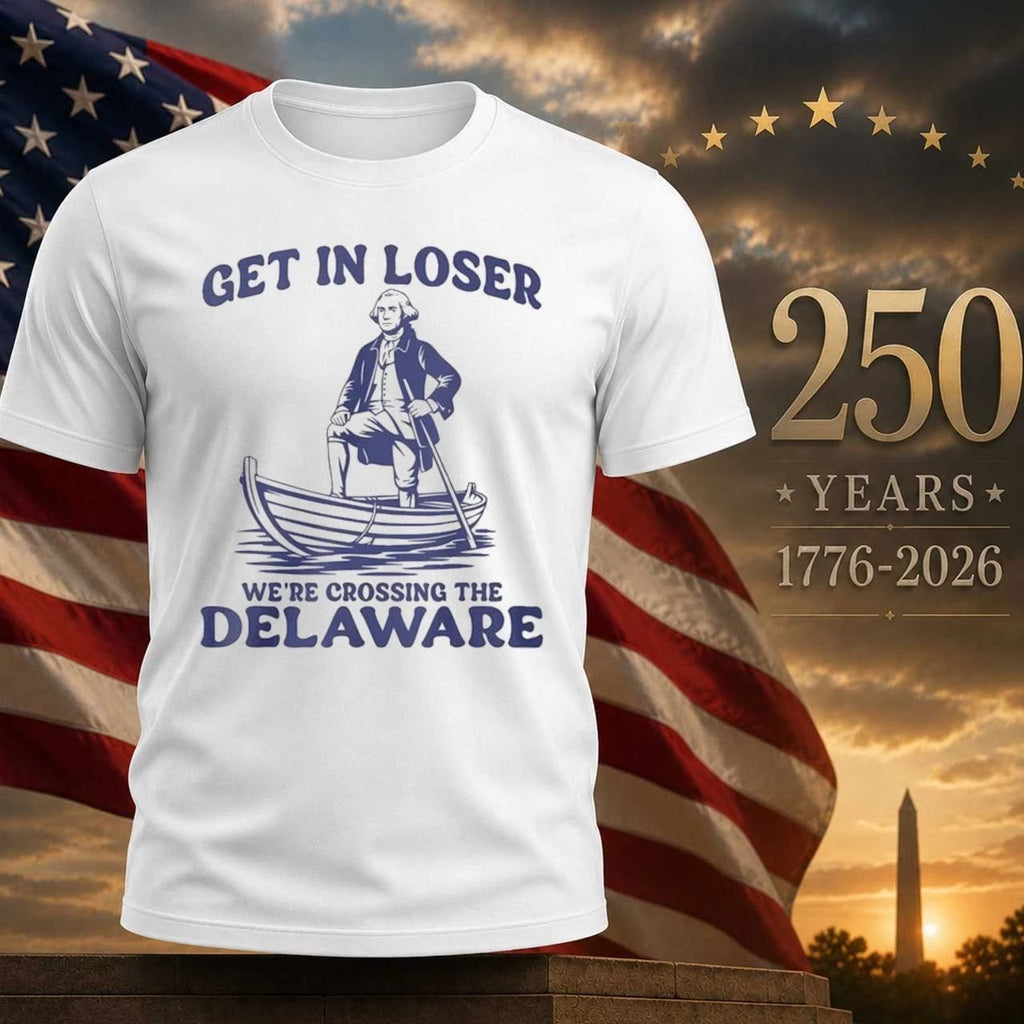 Get In Loser We’re Crossing The Delaware Shirt