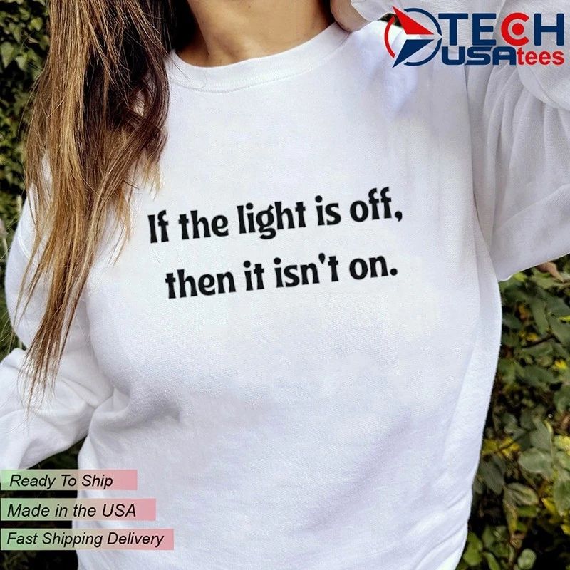 If the light is off then it isn’t on shirt