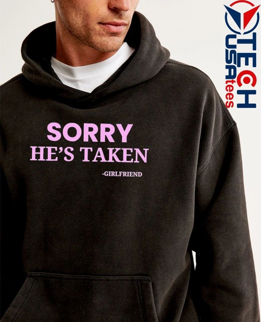Sorry hes taken girlfriend shirt