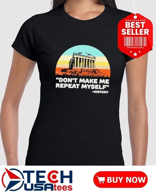 Don’t make me repeat myself history retro shirt