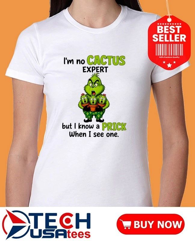 Grinch I’m no cactus expert but I know a prick when I see one shirt