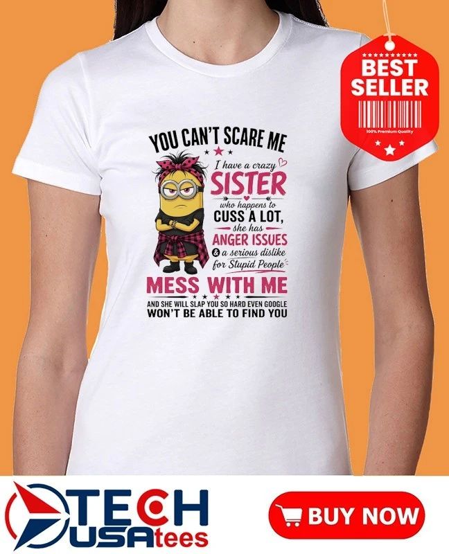 Minion you can’t scare me I have a crazy sister shirt
