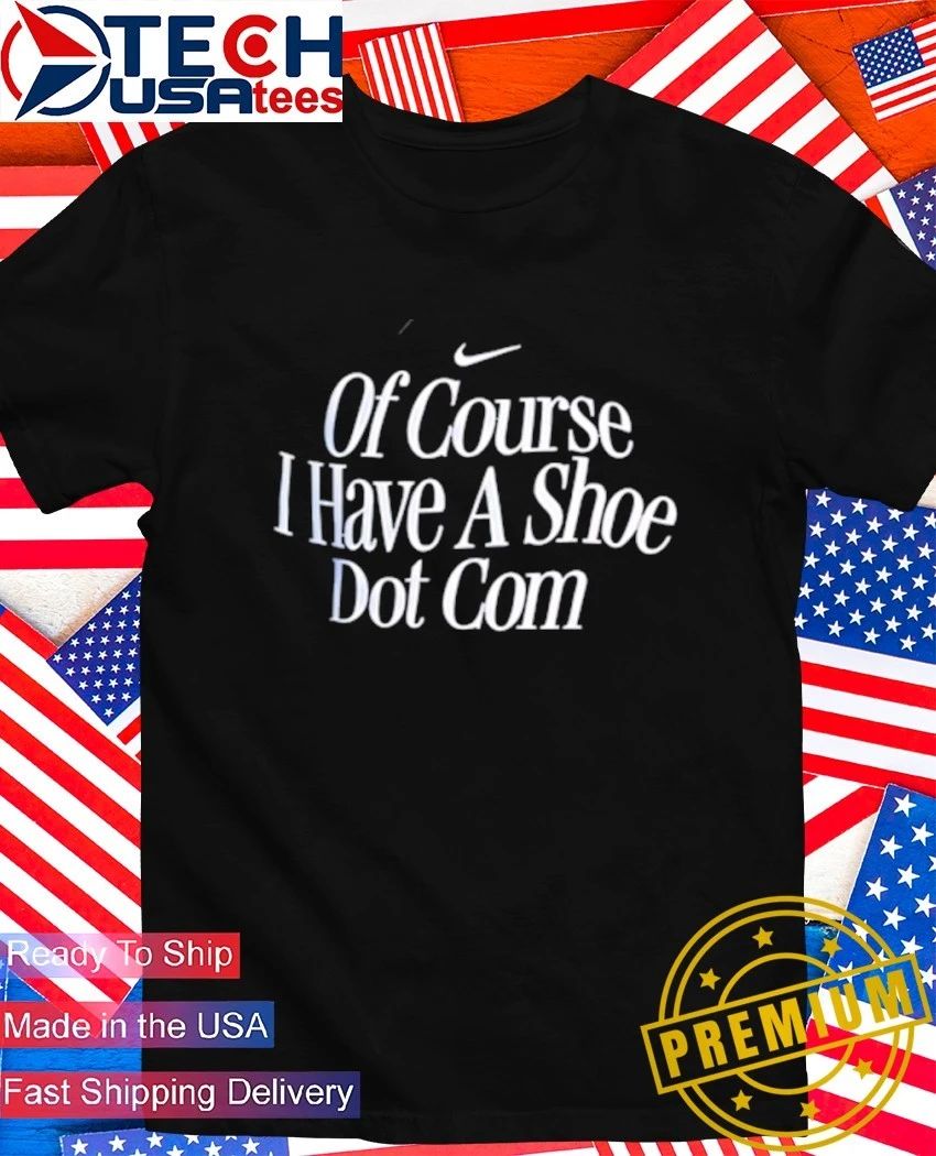 Of course I have a shoe dot com shirt